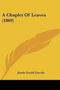 Cover image for A Chaplet of Leaves (1869)