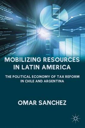 Cover image for Mobilizing Resources in Latin America: The Political Economy of Tax Reform in Chile and Argentina