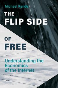 Cover image for The Flip Side of Free: Understanding the Economics of the Internet