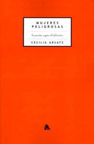 Cover image for Mujeres Peligrosas: La Pasion Segun el Teleteatro