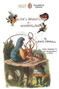 Cover image for Alice's Adventures in Wonderland: The Only Edition with All 42 of John Tenniel's Illustrations in Colour (Aziloth Books)