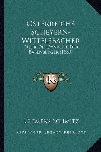 Cover image for Osterreichs Scheyern-Wittelsbacher: Oder Die Dynastie Der Babenberger (1880)