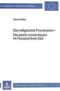 Cover image for Die Missglueckte Provokation - Die Petits Romantiques Im Horizont Ihrer Zeit: Untersuchungen Zu A. Bertrand, P. Borel, T. Dondey, X. Forneret, C. Lassailly