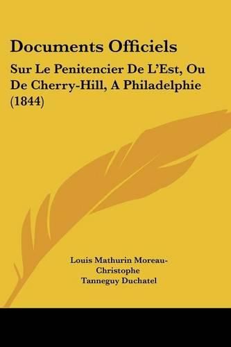 Documents Officiels: Sur Le Penitencier de L'Est, Ou de Cherry-Hill, a Philadelphie (1844)