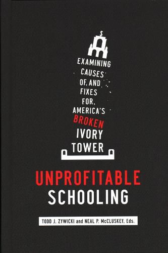 Unprofitable Schooling: Examining Causes Of, and Fixes For, America's Broken Ivory Tower