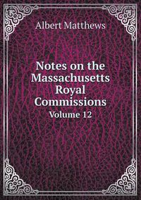 Cover image for Notes on the Massachusetts Royal Commissions Volume 12