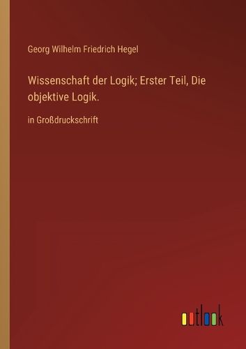 Cover image for Wissenschaft der Logik; Erster Teil, Die objektive Logik.