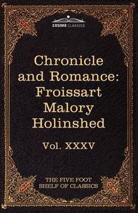 Cover image for Chronicle and Romance: Froissart, Malory, Holinshed: The Five Foot Shelf of Classics, Vol. XXXV (in 51 Volumes)