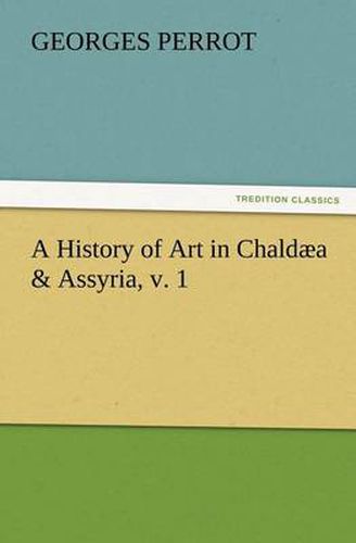 A History of Art in Chaldaea & Assyria, v. 1