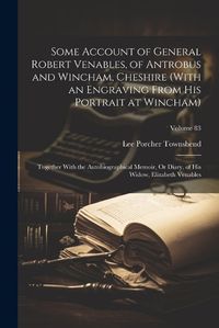 Cover image for Some Account of General Robert Venables, of Antrobus and Wincham, Cheshire (With an Engraving From His Portrait at Wincham)