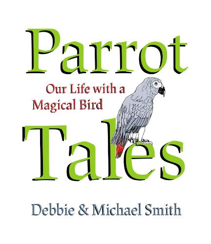 Parrot Tales: Our 30 Years with a Magical Bird