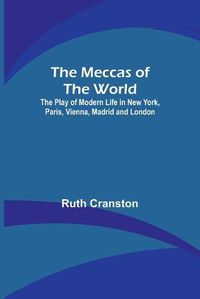 Cover image for The Meccas of the World; The Play of Modern Life in New York, Paris, Vienna, Madrid and London