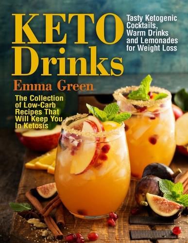 Cover image for Keto Drinks: Tasty Ketogenic Cocktails, Warm Drinks and Lemonades for Weight Loss - The Collection of Low-Carb Recipes That Will Keep You In Ketosis