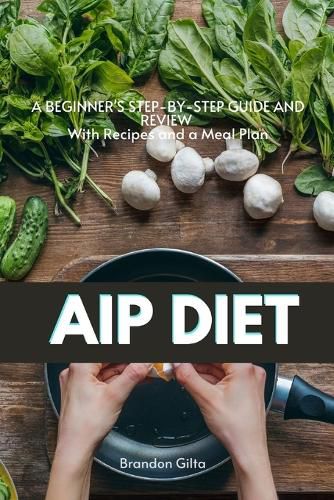 Cover image for AIP (Autoimmune Protocol) Diet: A Beginner's Step-by-Step Guide and Review With Recipes and a Meal Plan