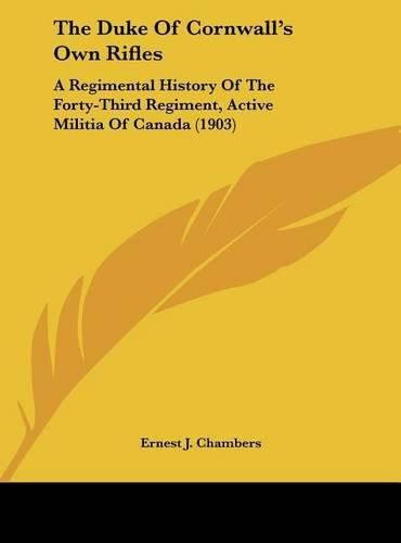 The Duke of Cornwall's Own Rifles: A Regimental History of the Forty-Third Regiment, Active Militia of Canada (1903)