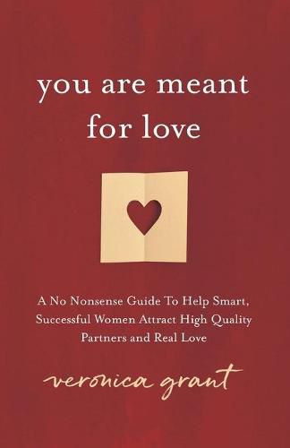 Cover image for You Are Meant For Love: A No-Nonsense Guide To Help Smart, Successful Women Attract High Quality Partners and Real Love