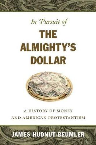 Cover image for In Pursuit of the Almighty's Dollar: A History of Money and American Protestantism