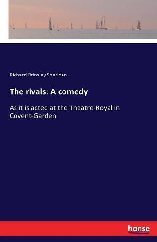 Cover image for The rivals: A comedy: As it is acted at the Theatre-Royal in Covent-Garden