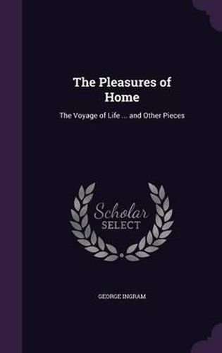 Cover image for The Pleasures of Home: The Voyage of Life ... and Other Pieces