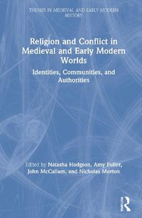 Cover image for Religion and Conflict in Medieval and Early Modern Worlds: Identities, Communities, and Authorities