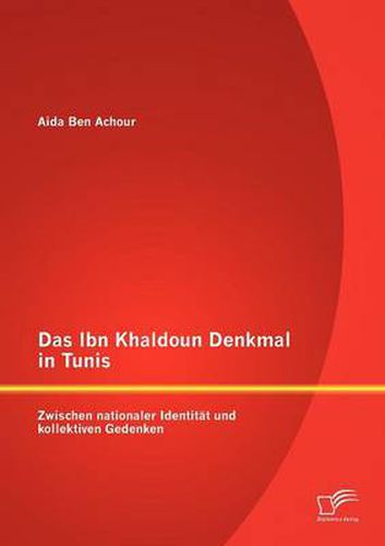 Cover image for Das Ibn Khaldoun Denkmal in Tunis: Zwischen nationaler Identitat und kollektiven Gedenken