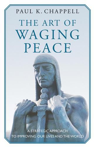 Cover image for The Art of Waging Peace: A Strategic Approach to Improving Our Lives and the World