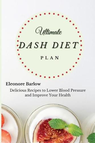 Cover image for Ultimate Dash Diet Plan: Delicious Recipes to Lower Blood Pressure and Improve Your Health