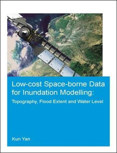 Low-cost space-borne data for inundation modelling: topography, flood extent and water level: UNESCO-IHE PhD Thesis