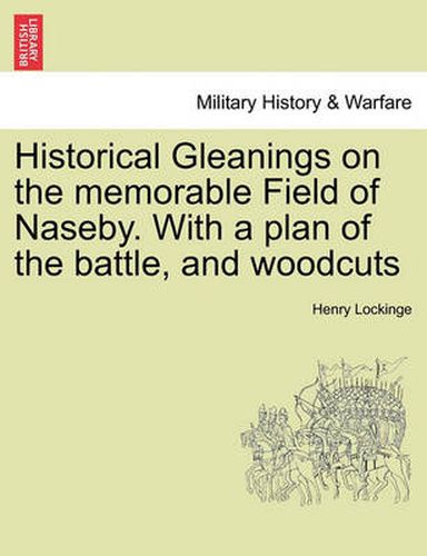 Cover image for Historical Gleanings on the Memorable Field of Naseby. with a Plan of the Battle, and Woodcuts