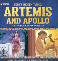 Cover image for Leto's Hidden Twins Artemis and Apollo - Mythology Book for Kids Greek & Roman Past and Present Societies