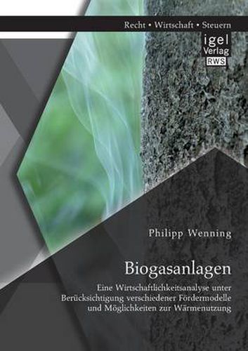 Cover image for Biogasanlagen: Eine Wirtschaftlichkeitsanalyse unter Berucksichtigung verschiedener Foerdermodelle und Moeglichkeiten zur Warmenutzung