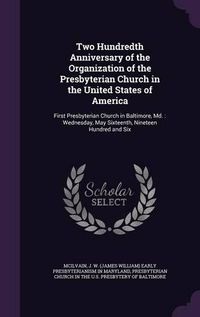 Cover image for Two Hundredth Anniversary of the Organization of the Presbyterian Church in the United States of America: First Presbyterian Church in Baltimore, MD.: Wednesday, May Sixteenth, Nineteen Hundred and Six