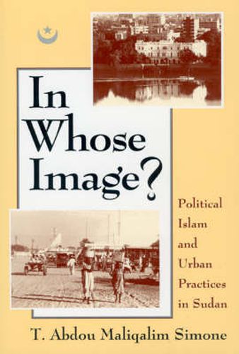 Cover image for In Whose Image?: Political Islam and Urban Practices in Sudan