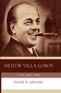 Cover image for Heitor Villa-Lobos: A Life (1887-1959)