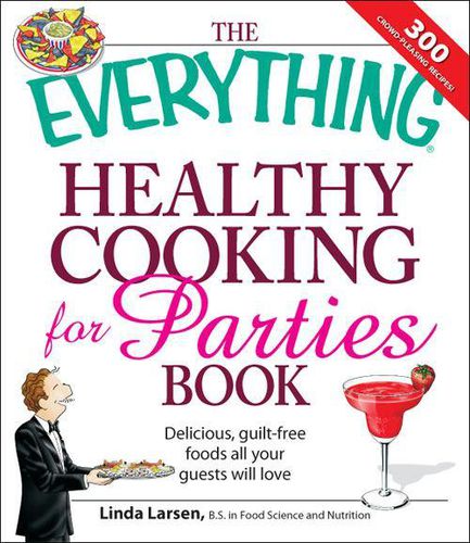 Cover image for The Everything Healthy Cooking for Parties: Delicious, Guilt-Free Foods All Your Guests Will Love