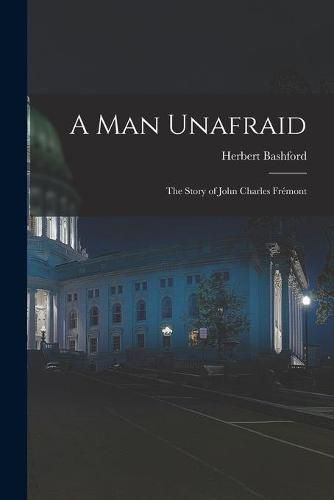 A Man Unafraid; the Story of John Charles Fremont