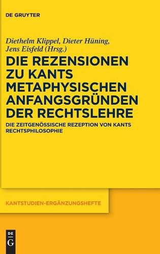 Cover image for Die Rezensionen Zu Kants Metaphysischen Anfangsgrunden Der Rechtslehre: Die Zeitgenoessische Rezeption Von Kants Rechtsphilosophie