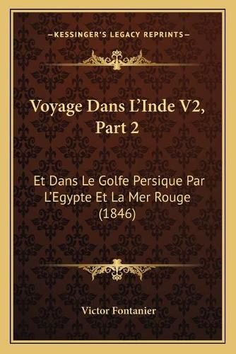 Cover image for Voyage Dans L'Inde V2, Part 2: Et Dans Le Golfe Persique Par L'Egypte Et La Mer Rouge (1846)