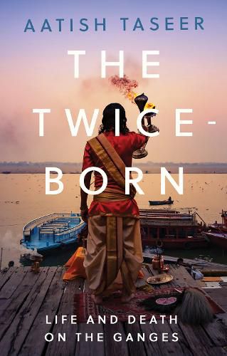 Cover image for The Twice-Born: Life and Death on the Ganges