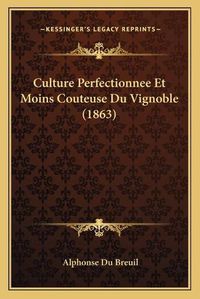 Cover image for Culture Perfectionnee Et Moins Couteuse Du Vignoble (1863)