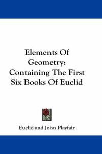 Cover image for Elements Of Geometry: Containing The First Six Books Of Euclid