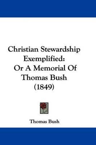 Cover image for Christian Stewardship Exemplified: Or A Memorial Of Thomas Bush (1849)