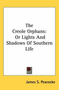 Cover image for The Creole Orphans: Or Lights and Shadows of Southern Life