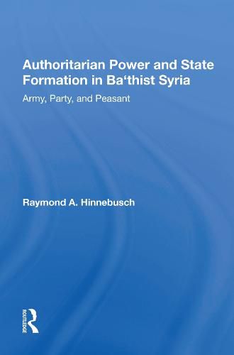 Cover image for Authoritarian Power And State Formation In Ba"thist Syria: Army, Party, And Peasant