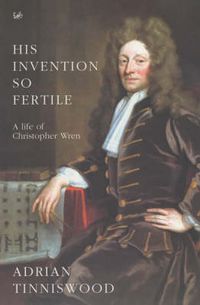 Cover image for His Invention So Fertile: A Life of Christopher Wren