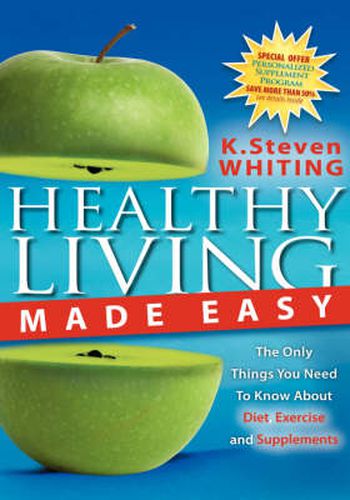 Cover image for Healthy Living Made Easy: The Only Things You Need to Know about Diet, Exercise and Supplements