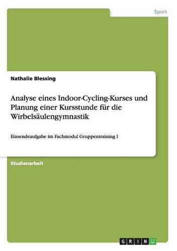 Cover image for Analyse eines Indoor-Cycling-Kurses und Planung einer Kursstunde fur die Wirbelsaulengymnastik: Einsendeaufgabe im Fachmodul Gruppentraining I