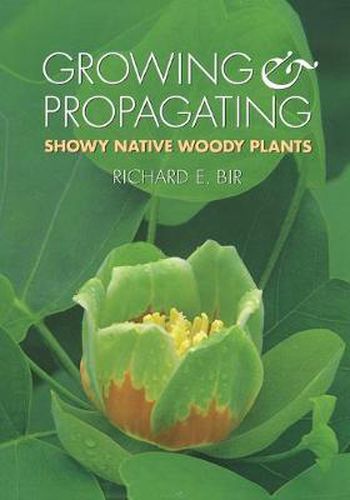 Cover image for Growing and Propagating Showy Native Woody Plants