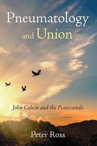 Cover image for Pneumatology and Union: John Calvin and the Pentecostals