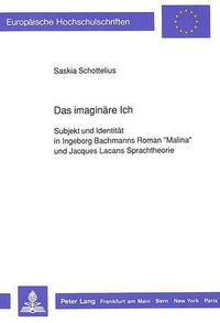 Cover image for Das imaginare Ich; Subjekt und Identitat in Ingeborg Bachmanns Roman Malina und Jacques Lacans Sprachtheorie